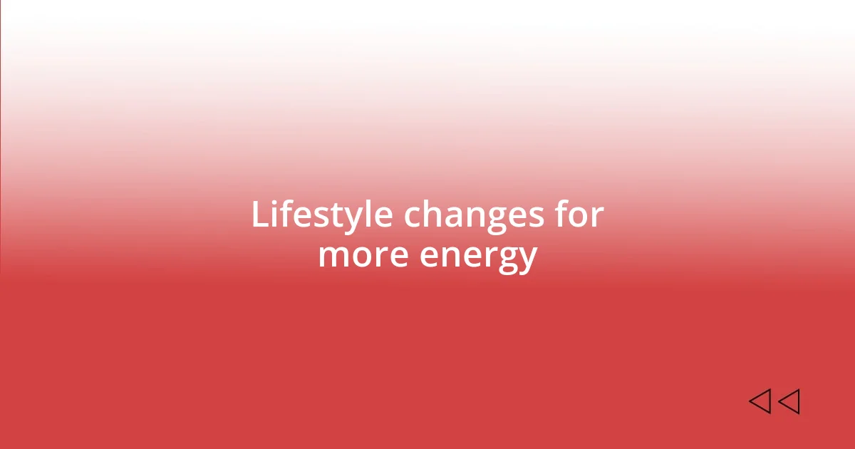 Lifestyle changes for more energy