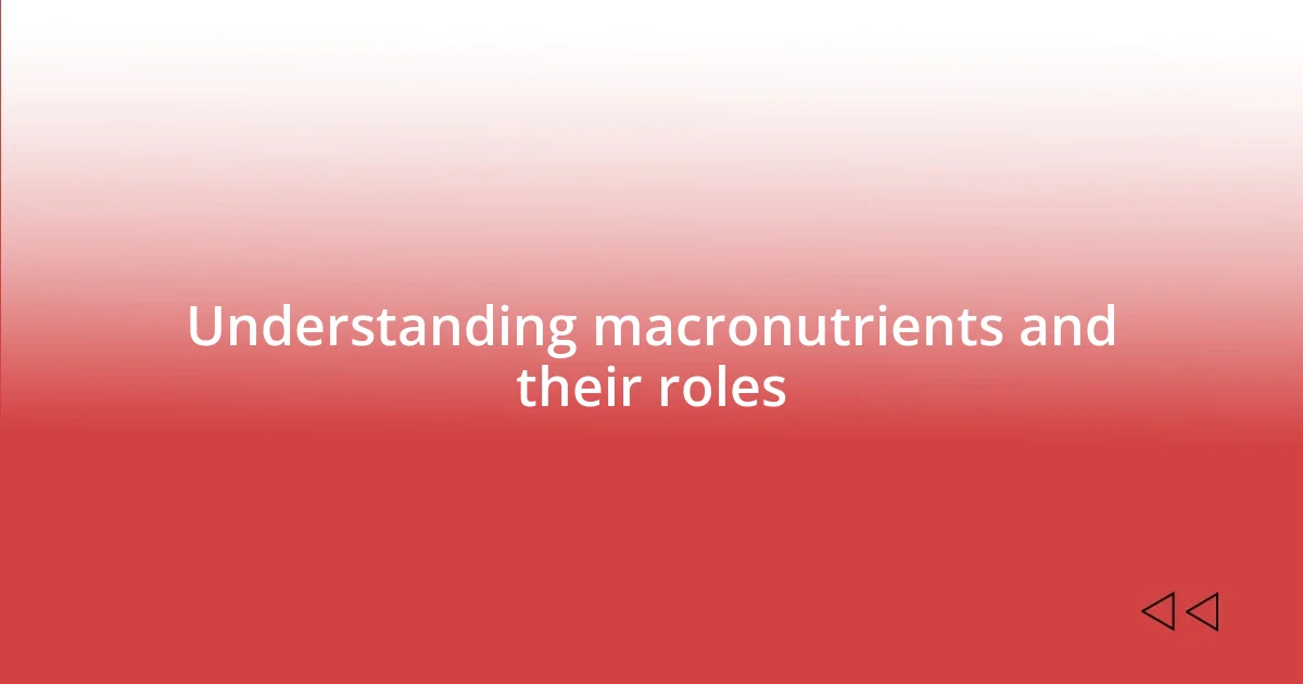 Understanding macronutrients and their roles