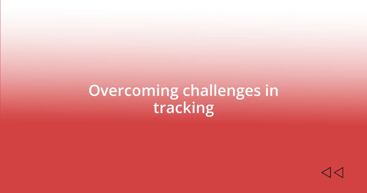 Overcoming challenges in tracking