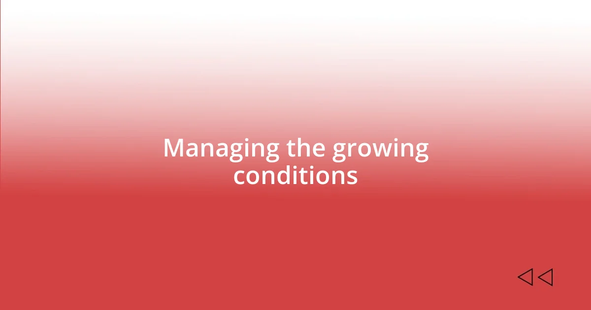 Managing the growing conditions