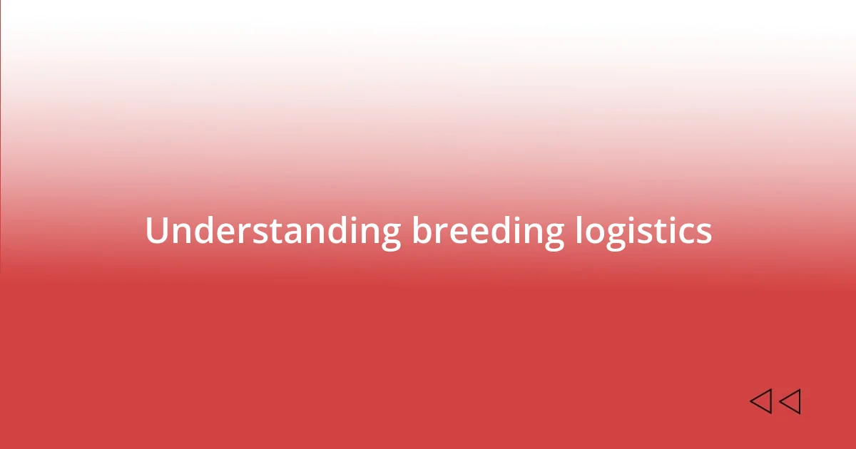 Understanding breeding logistics