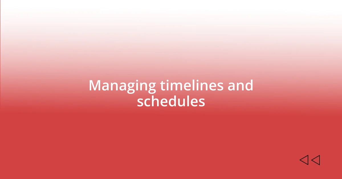 Managing timelines and schedules