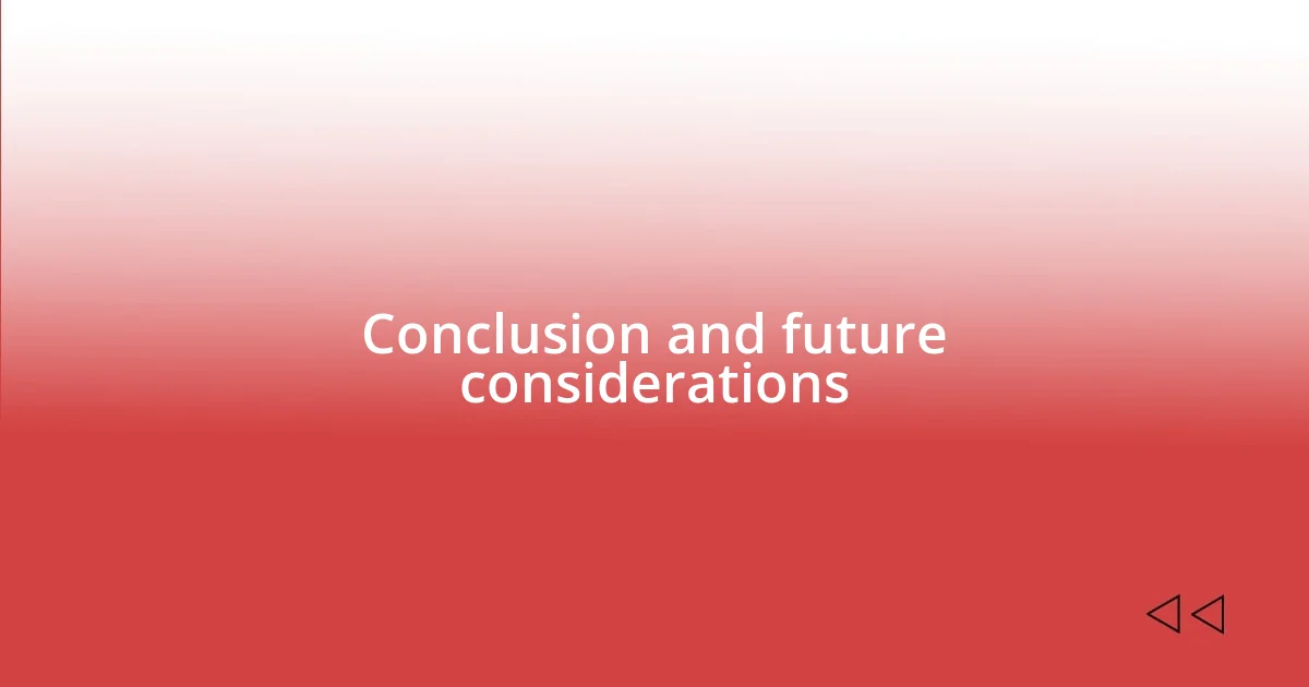 Conclusion and future considerations