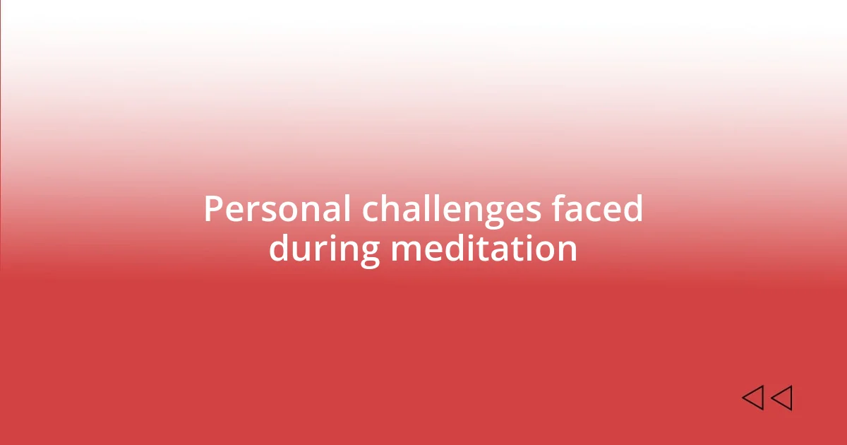 Personal challenges faced during meditation