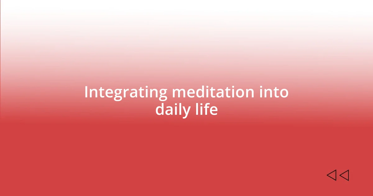 Integrating meditation into daily life