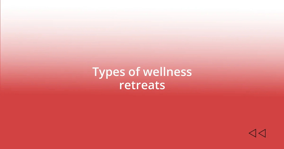 Types of wellness retreats