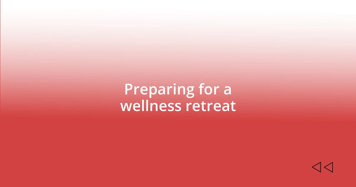 Preparing for a wellness retreat