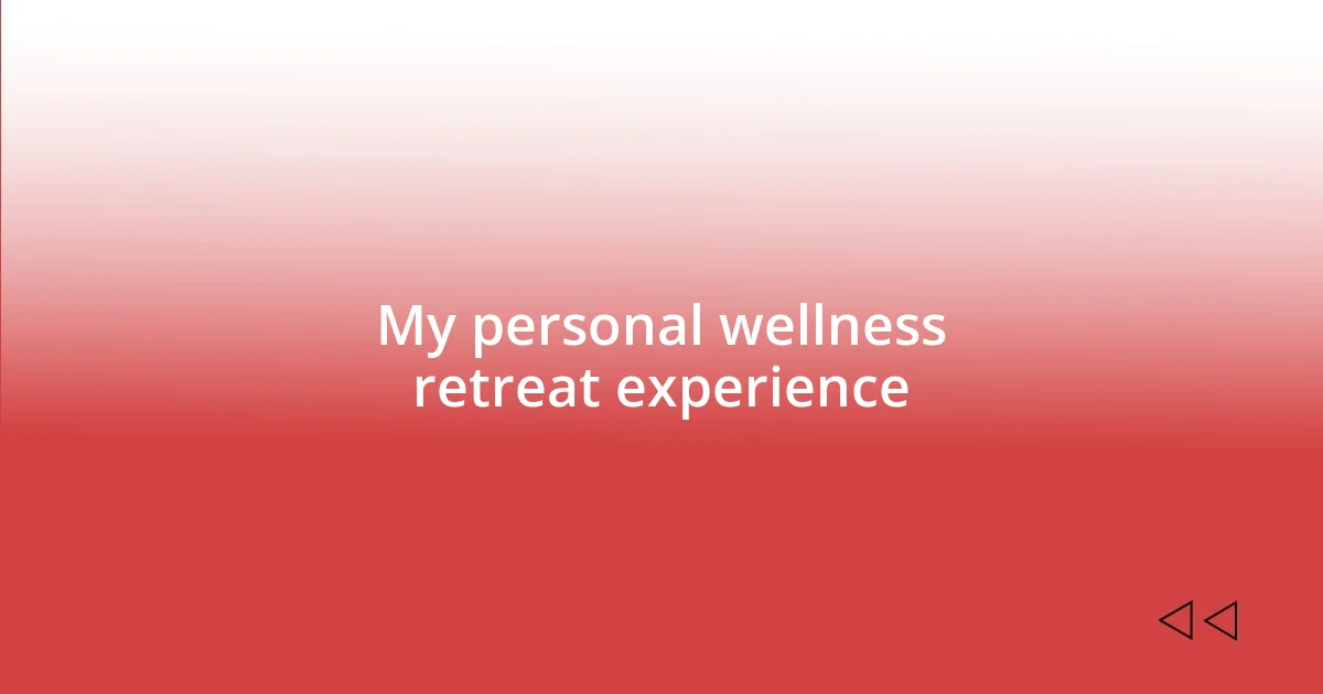 My personal wellness retreat experience