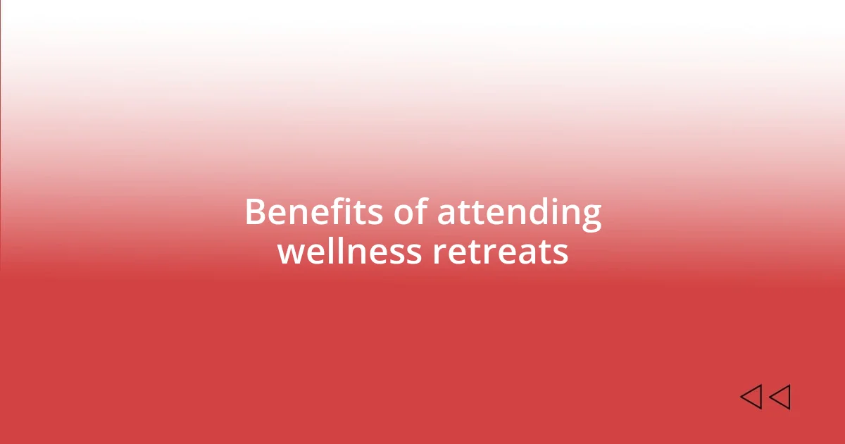 Benefits of attending wellness retreats