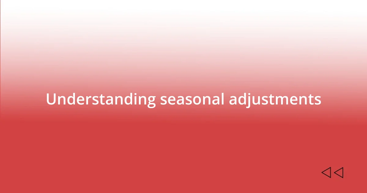 Understanding seasonal adjustments