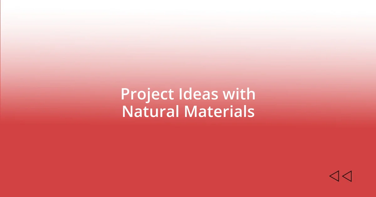 Project Ideas with Natural Materials