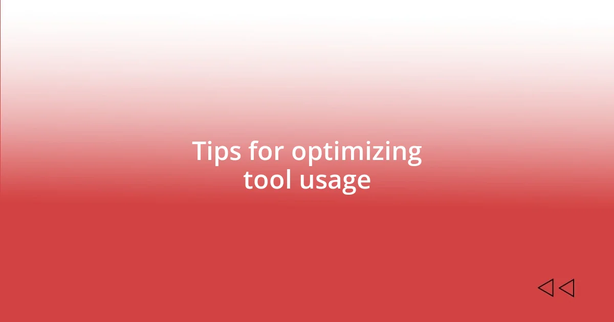 Tips for optimizing tool usage