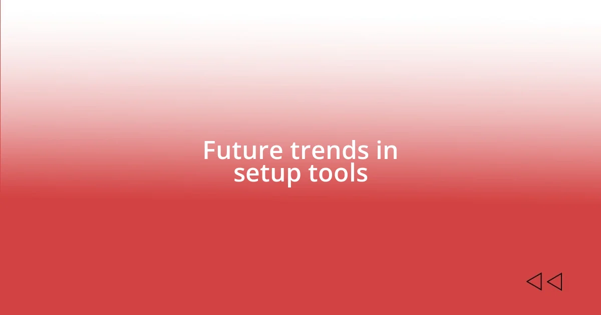 Future trends in setup tools