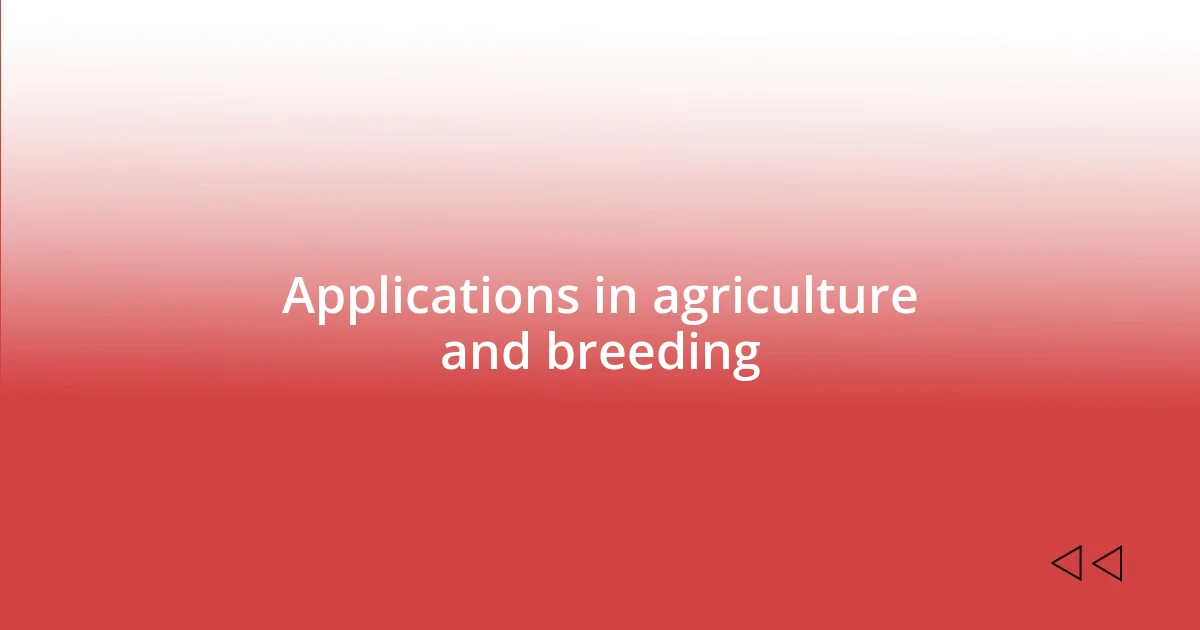 Applications in agriculture and breeding