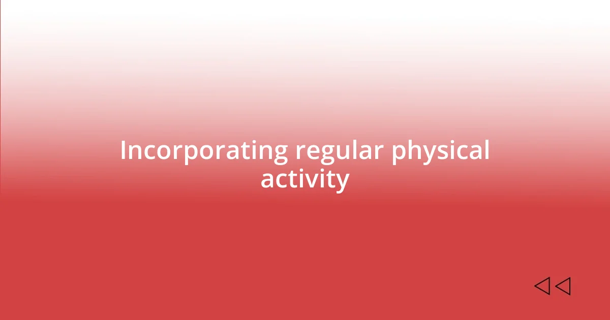 Incorporating regular physical activity