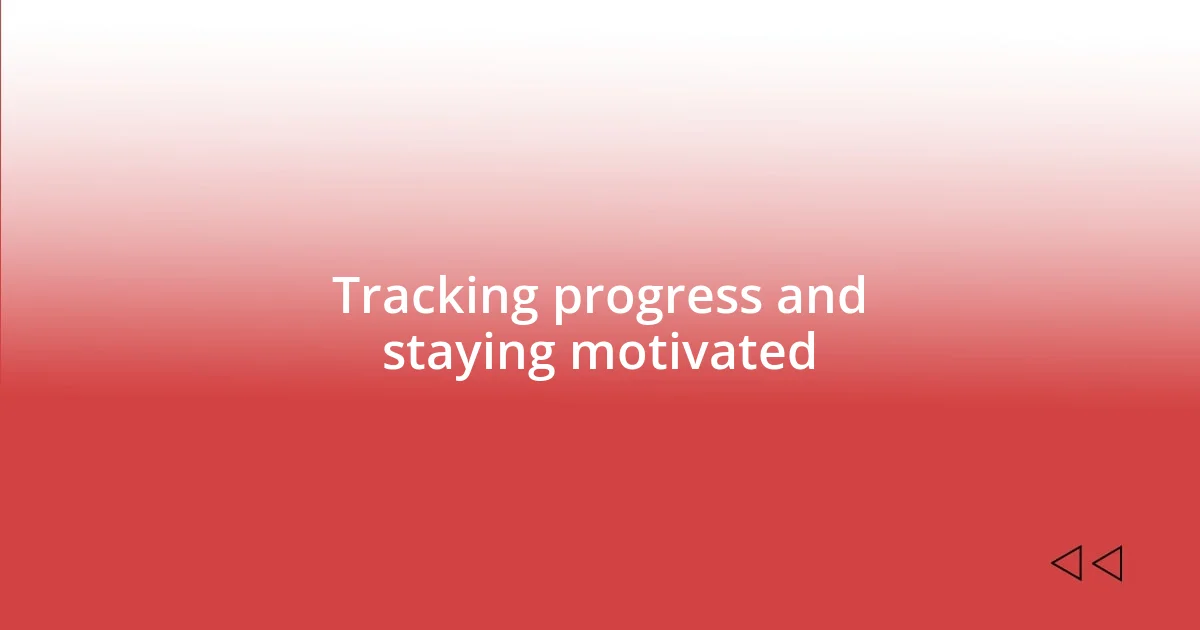 Tracking progress and staying motivated