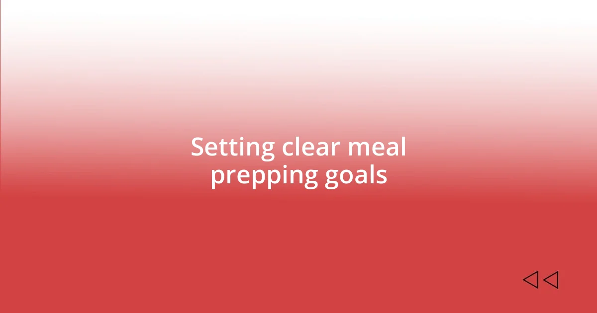 Setting clear meal prepping goals