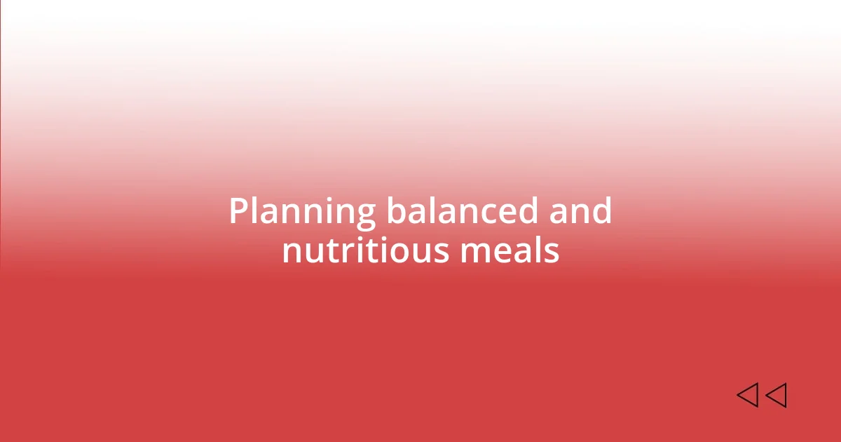 Planning balanced and nutritious meals