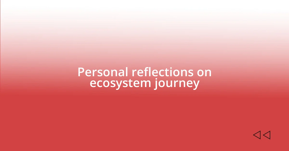 Personal reflections on ecosystem journey