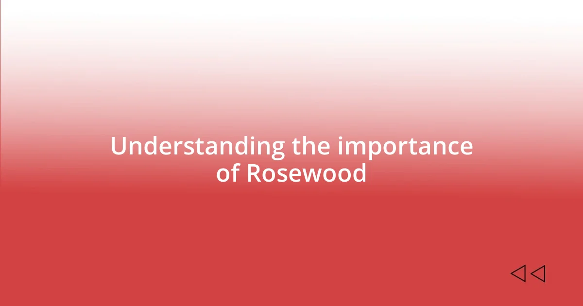 Understanding the importance of Rosewood