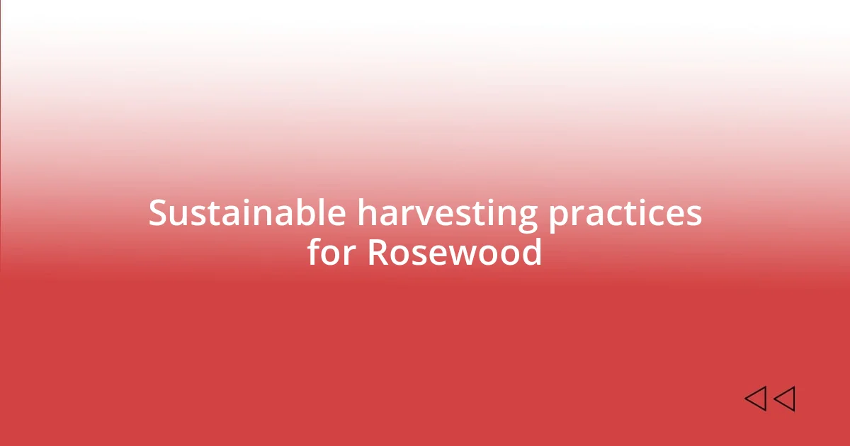 Sustainable harvesting practices for Rosewood