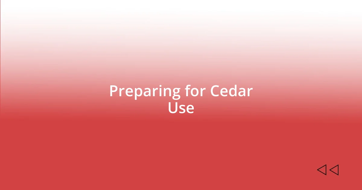 Preparing for Cedar Use