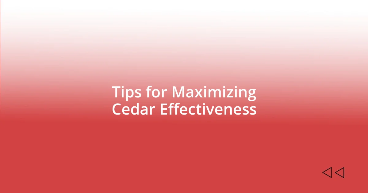 Tips for Maximizing Cedar Effectiveness