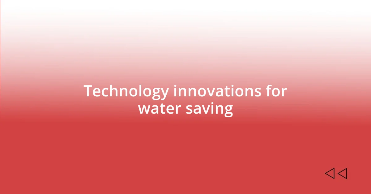 Technology innovations for water saving