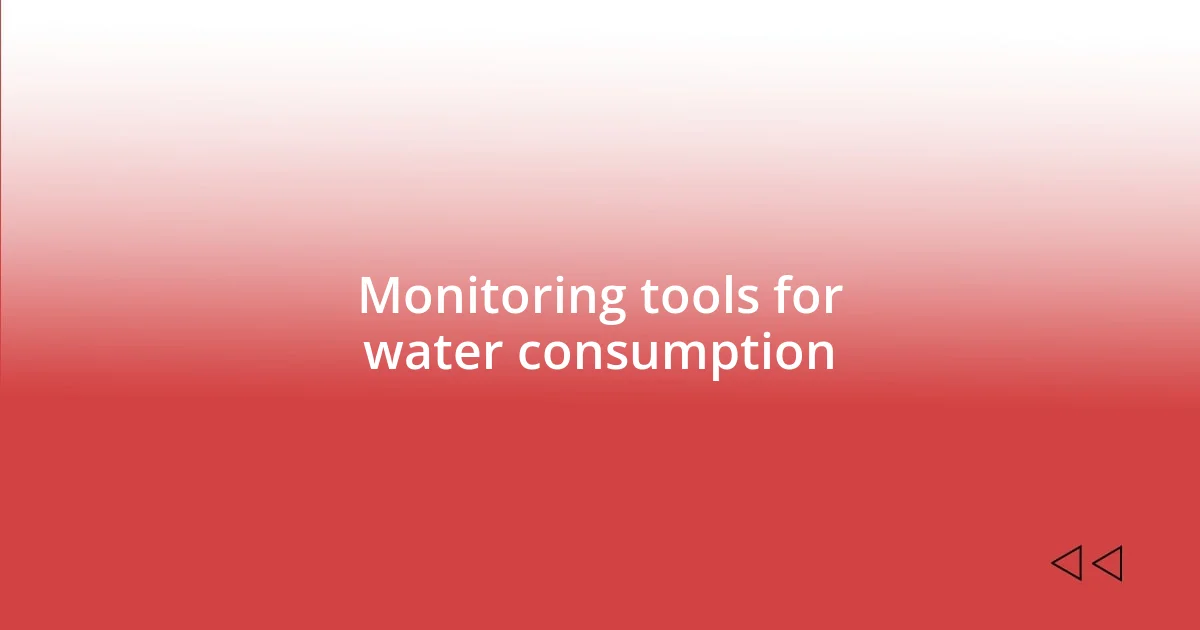 Monitoring tools for water consumption