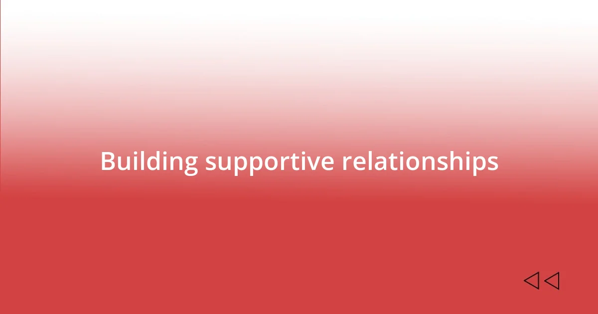 Building supportive relationships