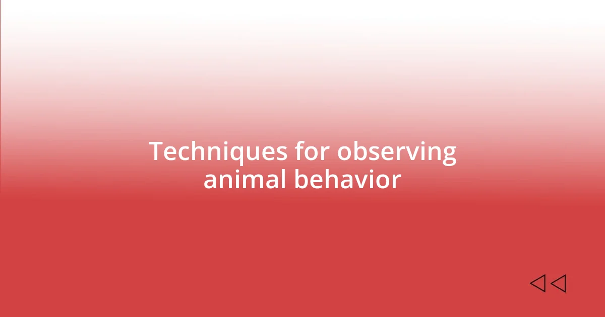 Techniques for observing animal behavior