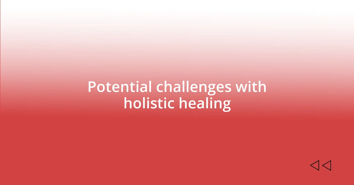 Potential challenges with holistic healing