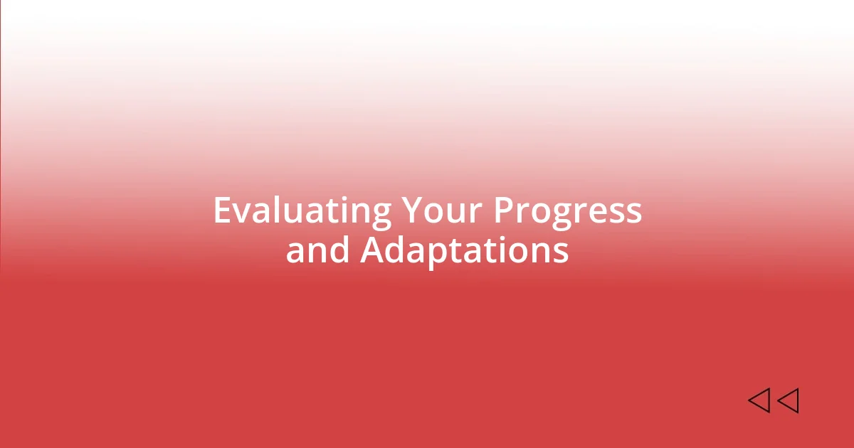 Evaluating Your Progress and Adaptations