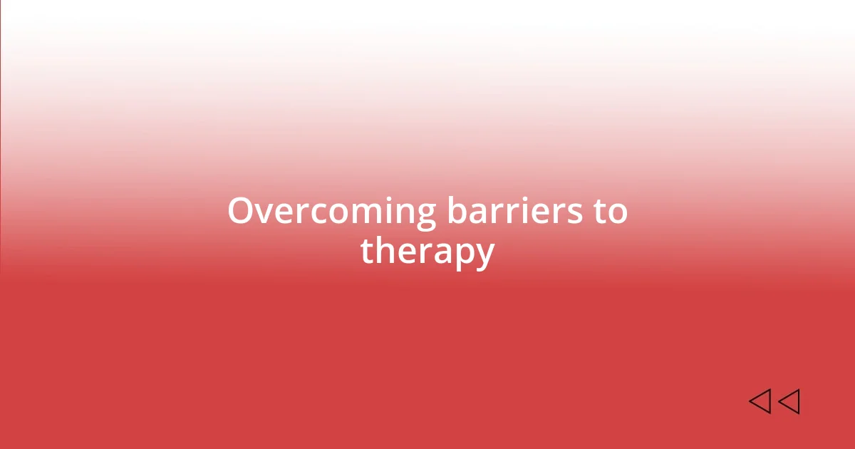 Overcoming barriers to therapy