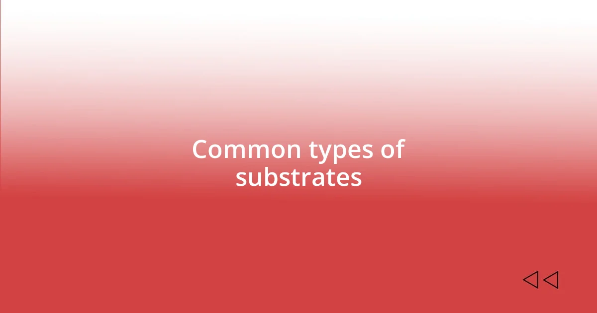 Common types of substrates