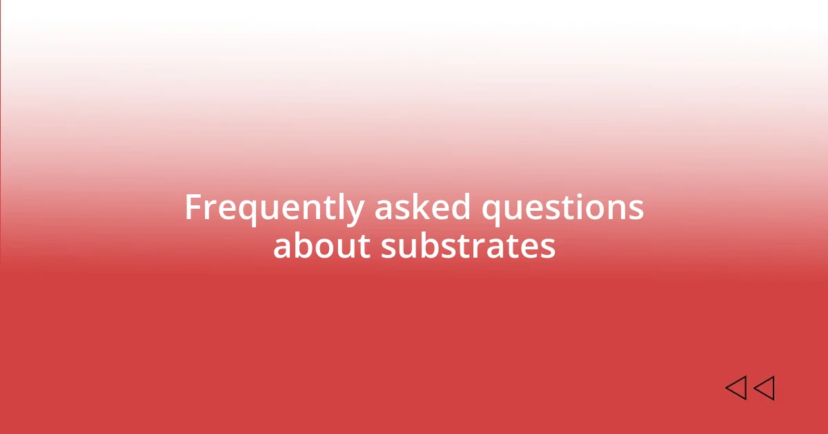 Frequently asked questions about substrates