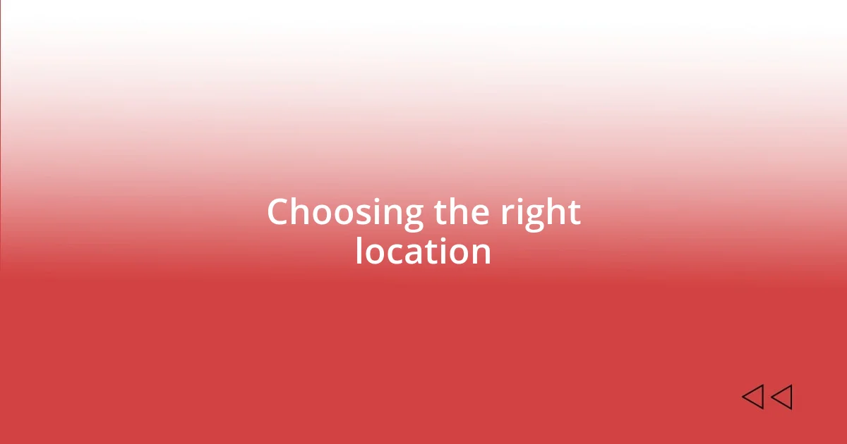 Choosing the right location