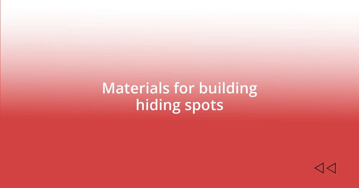 Materials for building hiding spots