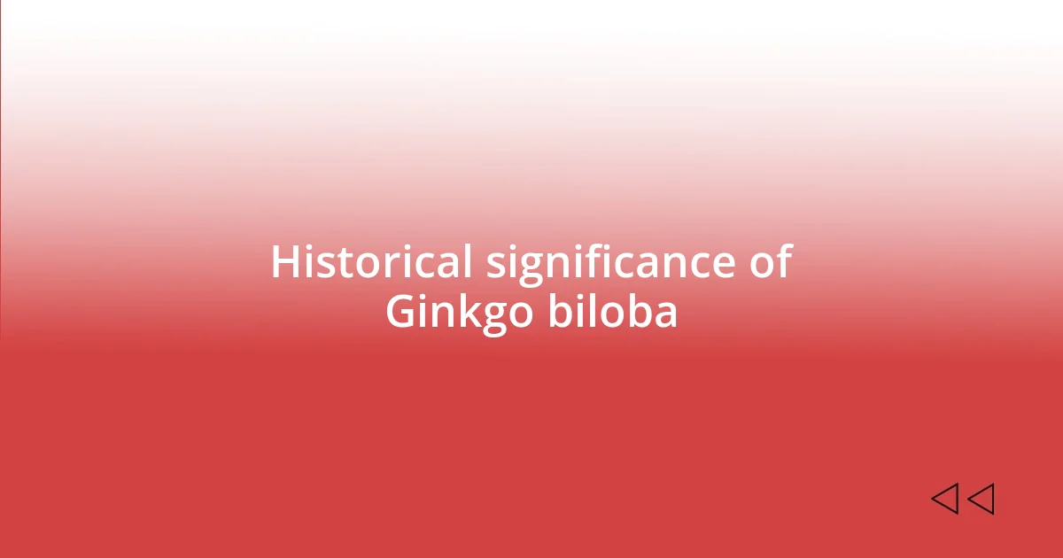 Historical significance of Ginkgo biloba