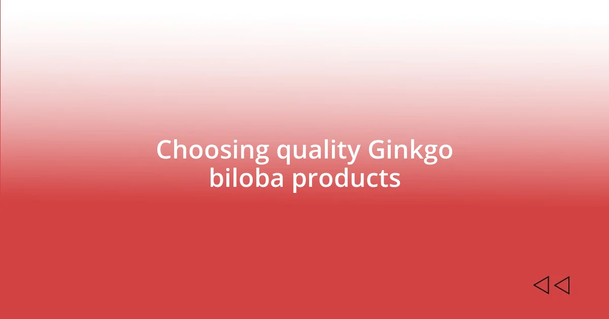 Choosing quality Ginkgo biloba products