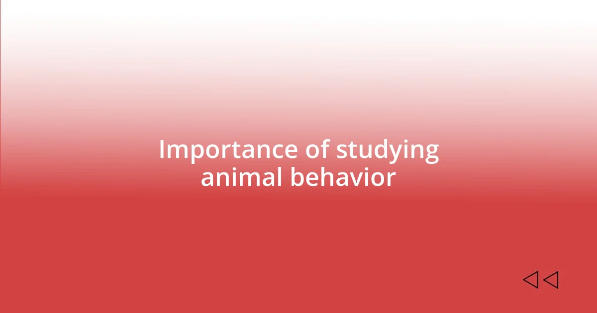 Importance of studying animal behavior