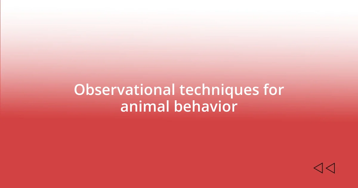 Observational techniques for animal behavior