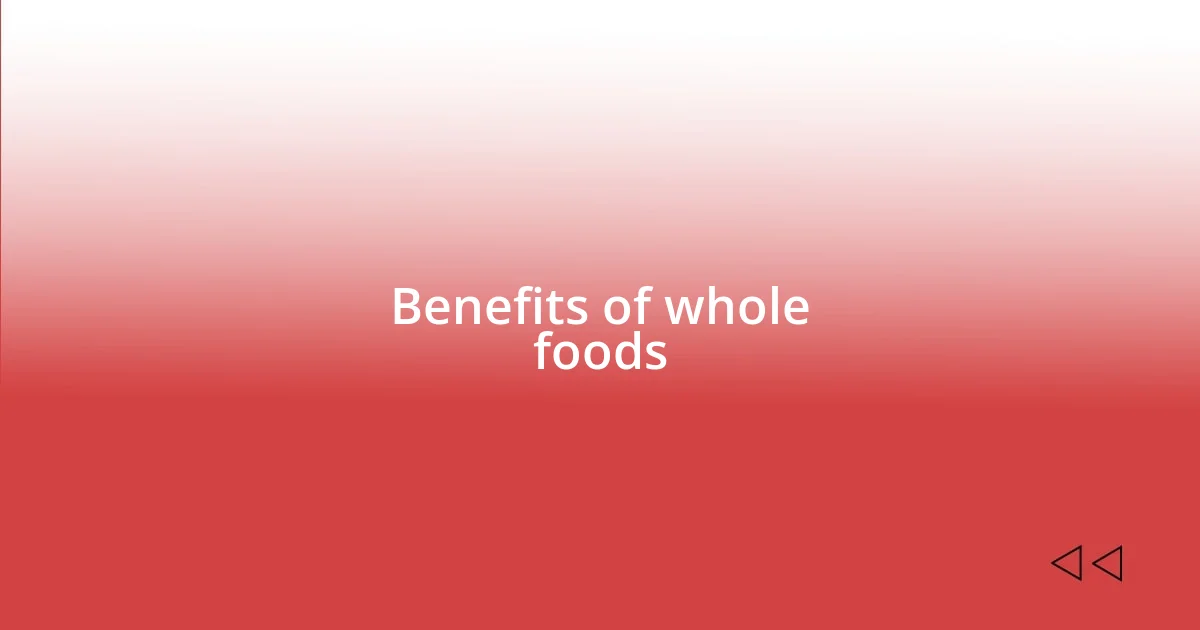 Benefits of whole foods