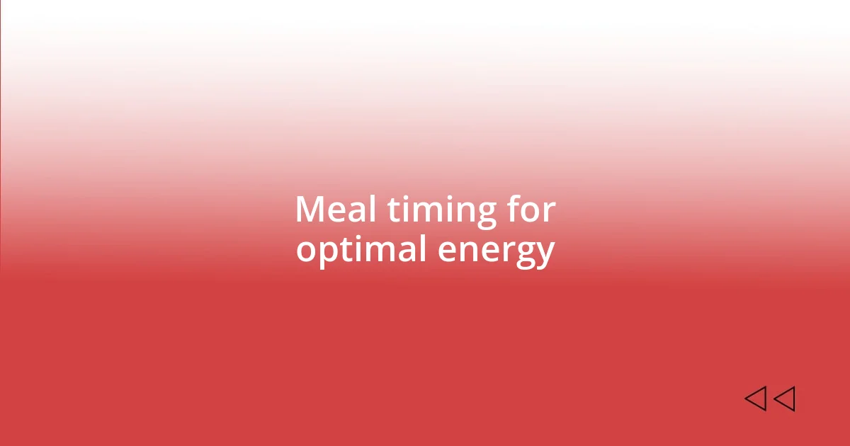 Meal timing for optimal energy