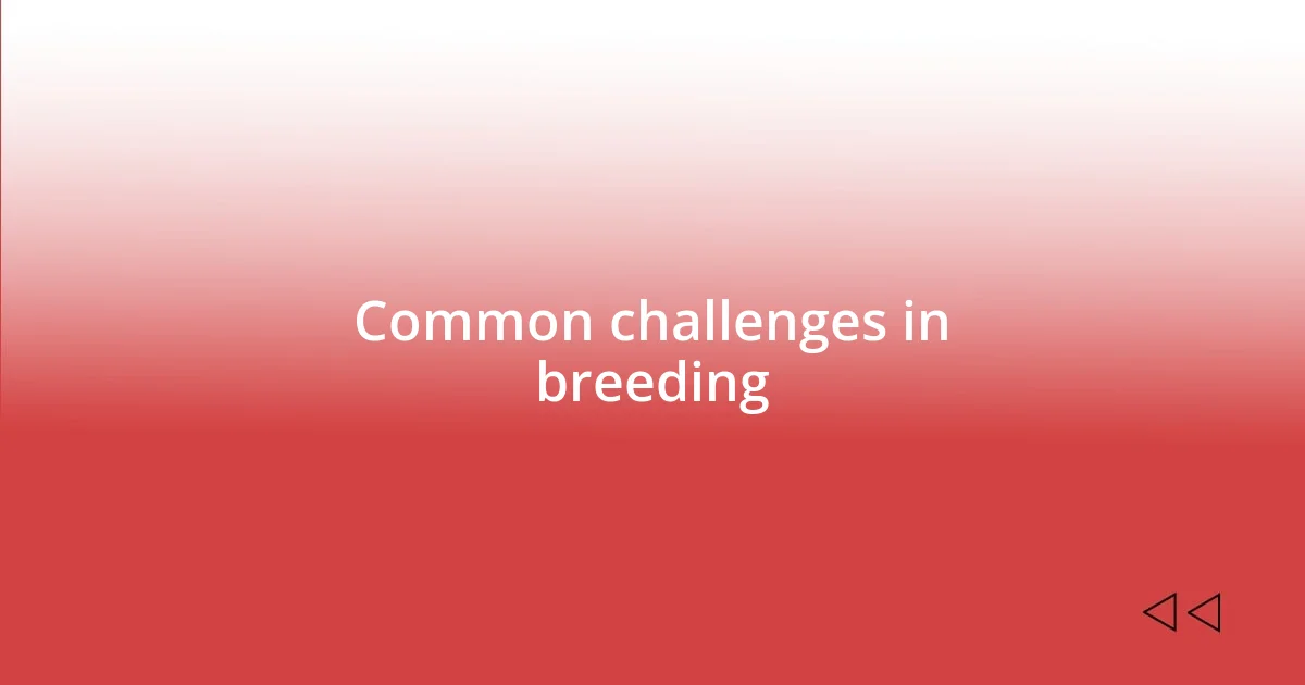 Common challenges in breeding