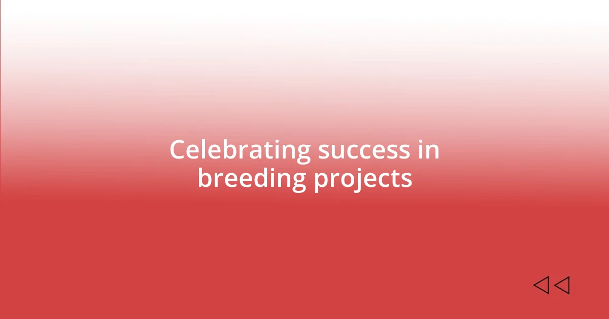 Celebrating success in breeding projects