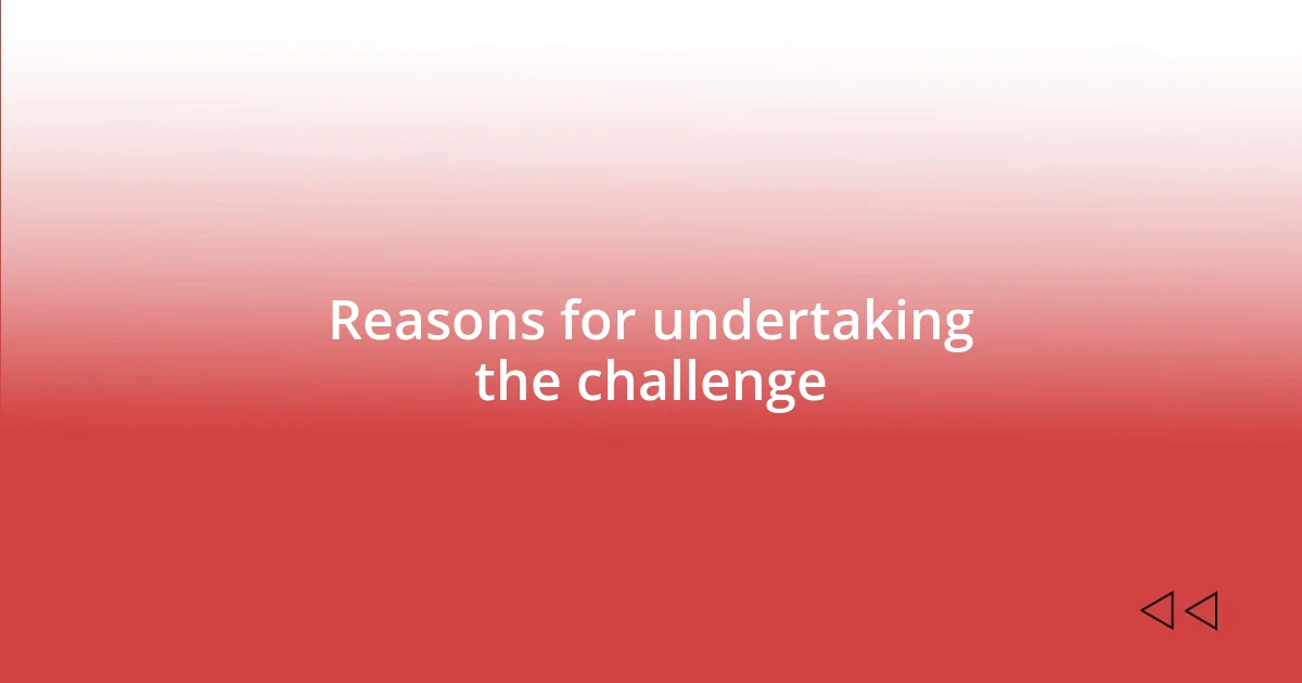 Reasons for undertaking the challenge