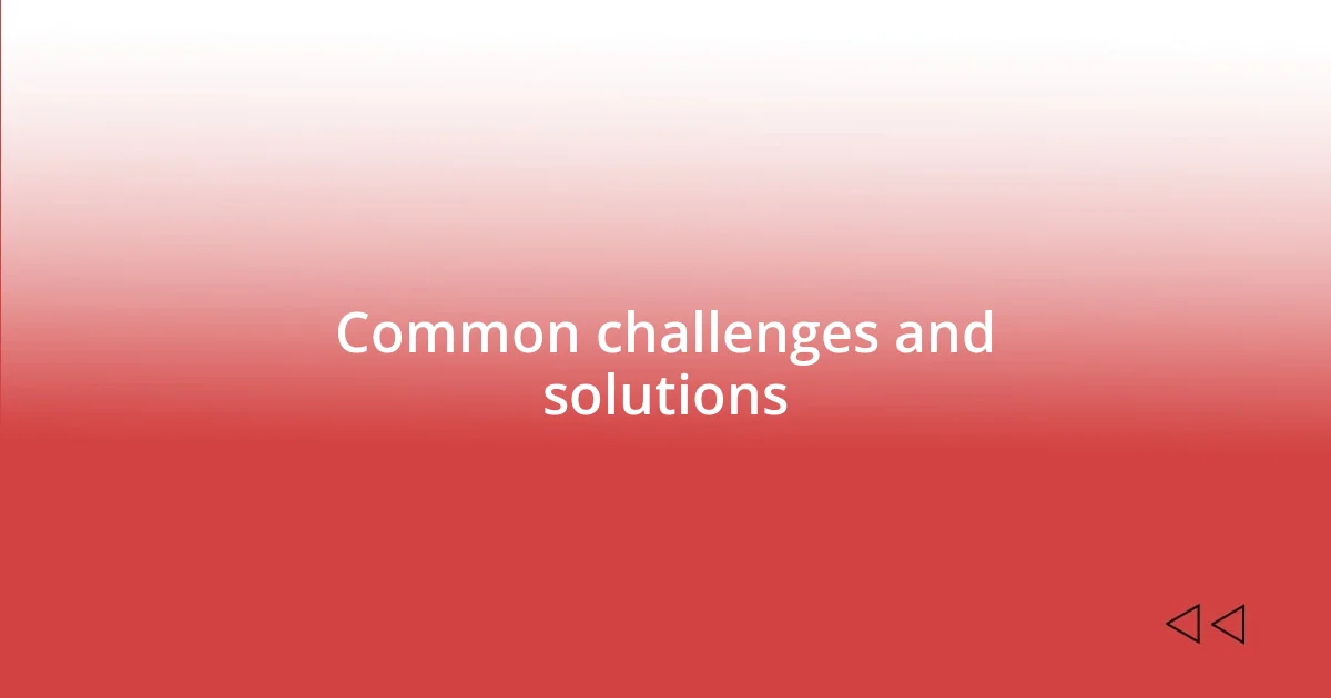 Common challenges and solutions