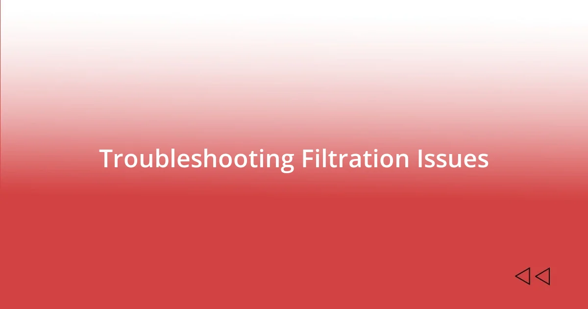 Troubleshooting Filtration Issues