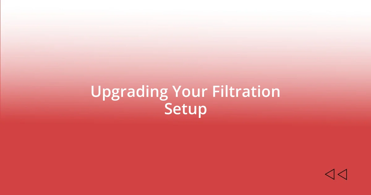 Upgrading Your Filtration Setup